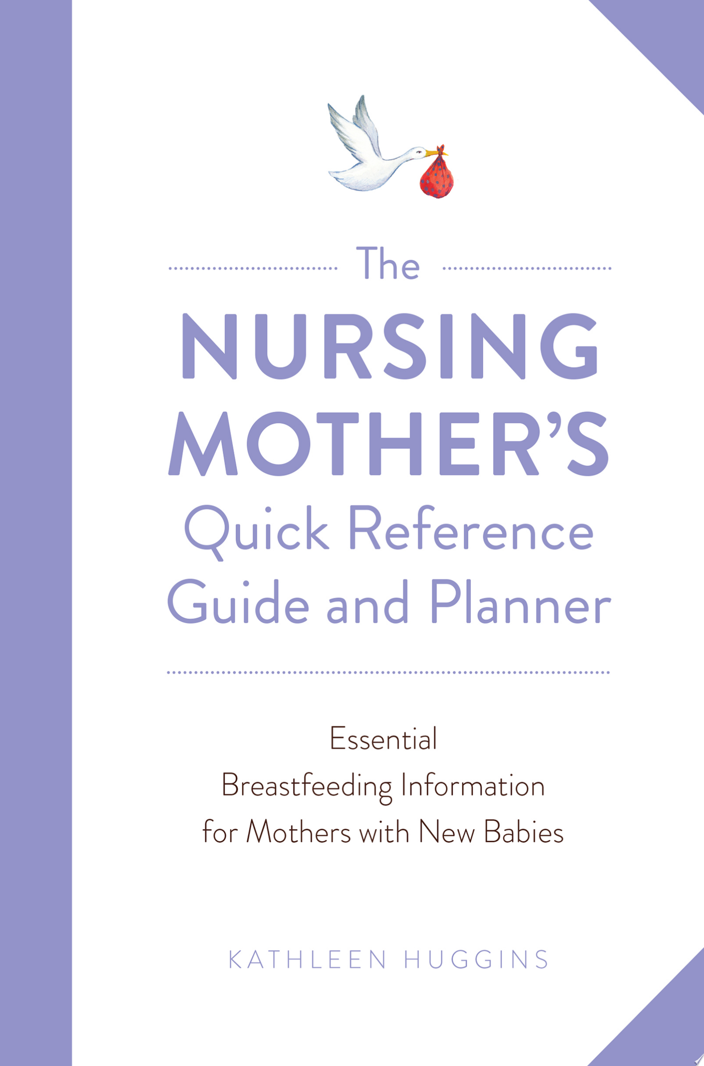 The Nursing Mother’s Quick Reference Guide and Planner: Essential Breastfeeding Information for Mothers with New Babies