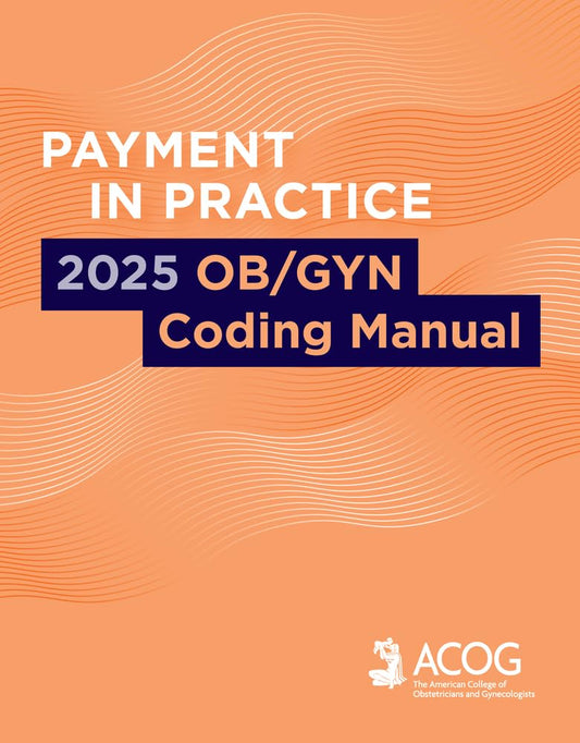 Payment in Practice: 2025 OB/GYN Coding Manual