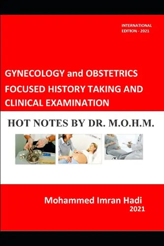 GYNECOLOGY and OBSTETRICS FOCUSED HISTORY TAKING AND CLINICAL EXAMINATION: HOT NOTES BY DR. M.O.H.M.
