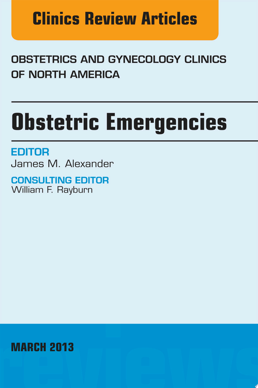 Obstetric Emergencies, An Issue of Obstetrics and Gynecology Clinics