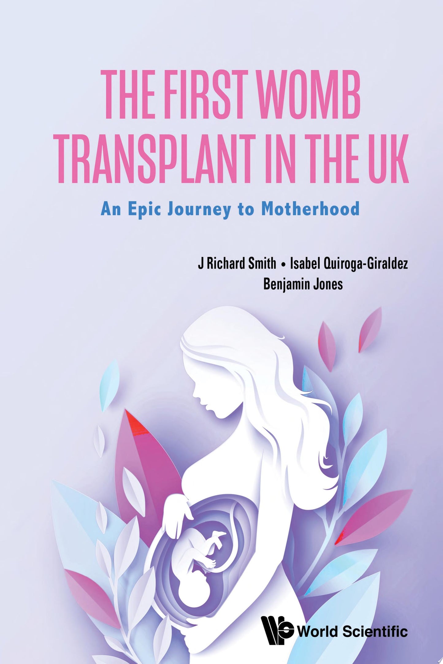 First Womb Transplant In The Uk, The: An Epic Journey To Motherhood