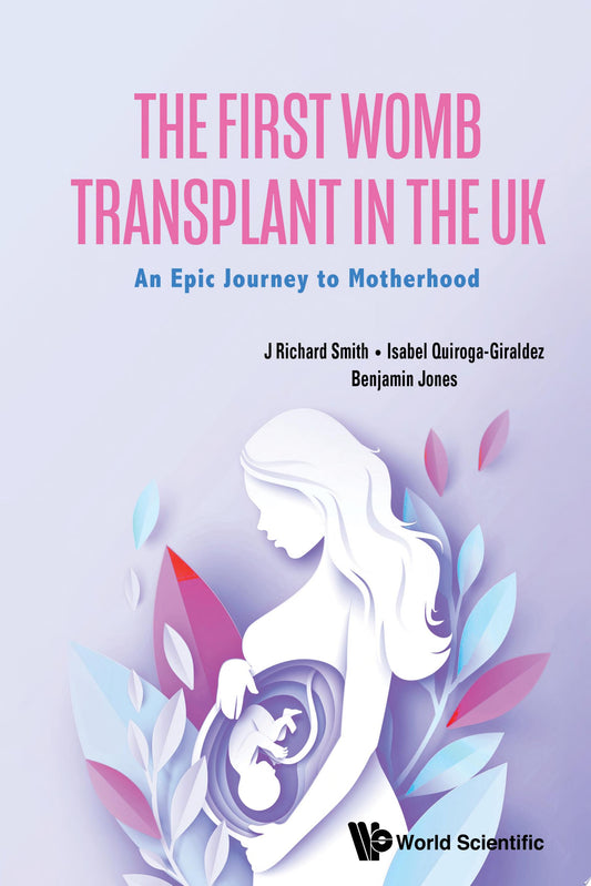 First Womb Transplant In The Uk, The: An Epic Journey To Motherhood