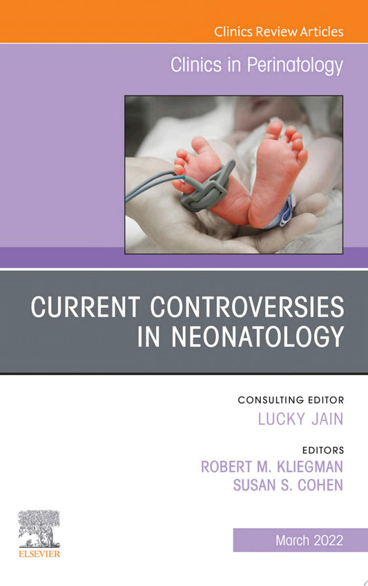 Current Controversies in Neonatology, An Issue of Clinics in Perinatology