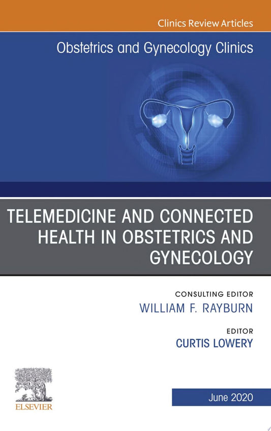 Telemedicine and Connected Health in Obstetrics and Gynecology, An Issue of Obstetrics and Gynecology Clinics