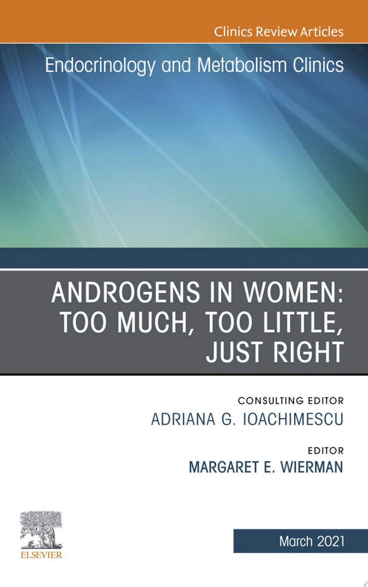 Androgens in Women: Too Much, Too Little, Just Right, An Issue of Endocrinology and Metabolism Clinics of North America