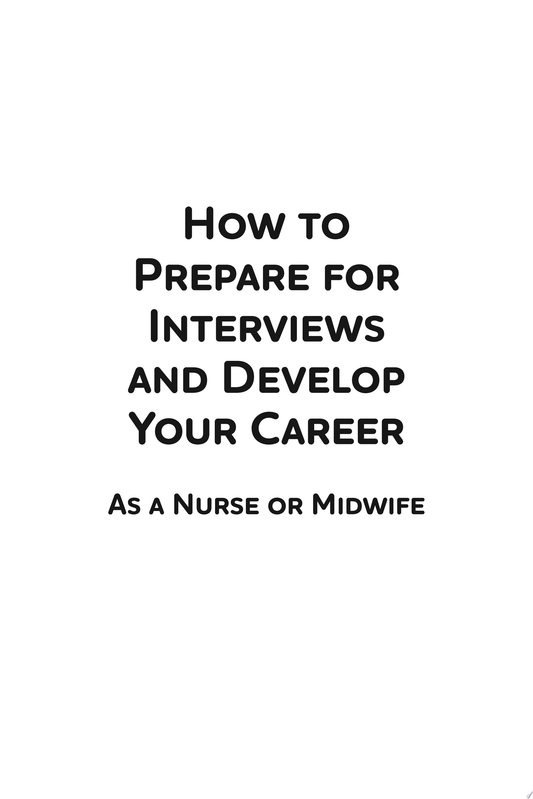 How to Prepare for Interviews and Develop your Career: As a nurse or midwife