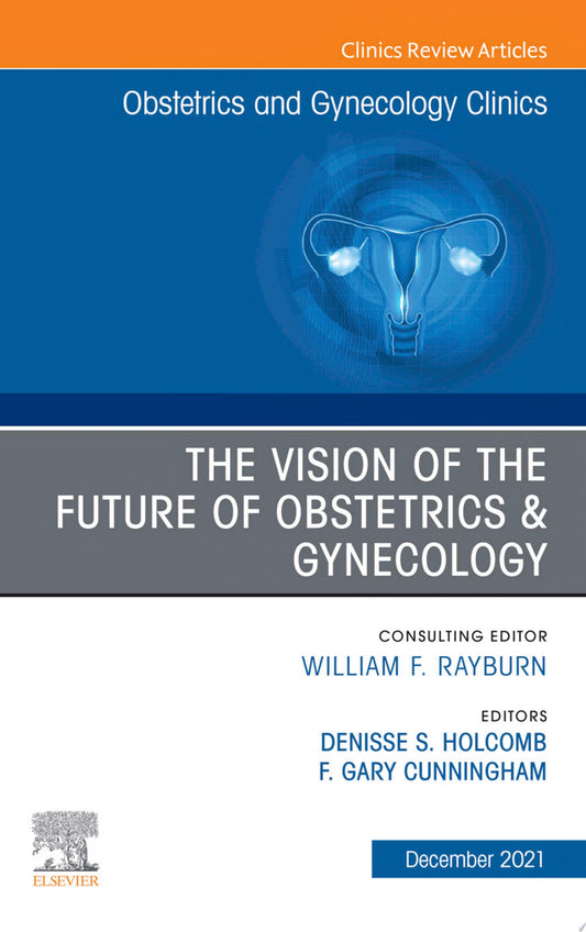 The Vision of the Future of Obstetrics & Gynecology, An Issue of Obstetrics and Gynecology Clinics