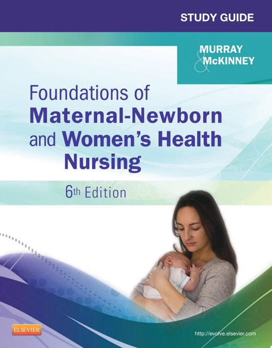 Study Guide for Foundations of Maternal-Newborn and Women’s Health Nursing, 6th Edition