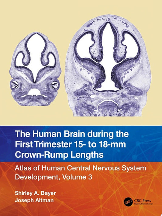 The Human Brain during the First Trimester 15- to 18-mm Crown-Rump Lengths: Atlas of Human Central Nervous System Development, Volume 3