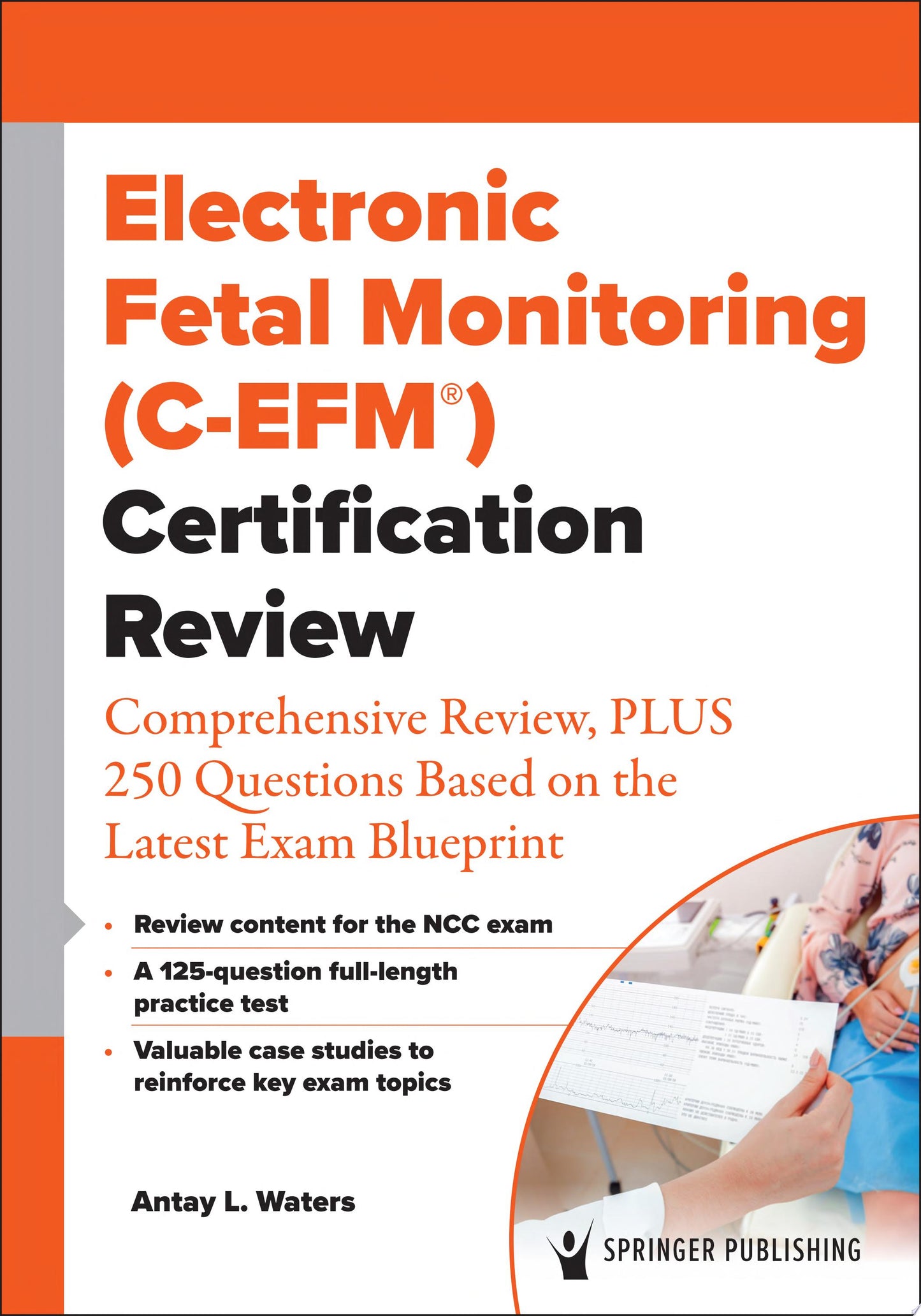 Electronic Fetal Monitoring Certification Review: Comprehensive Review, PLUS 250 Questions Based on the Latest Exam Blueprint